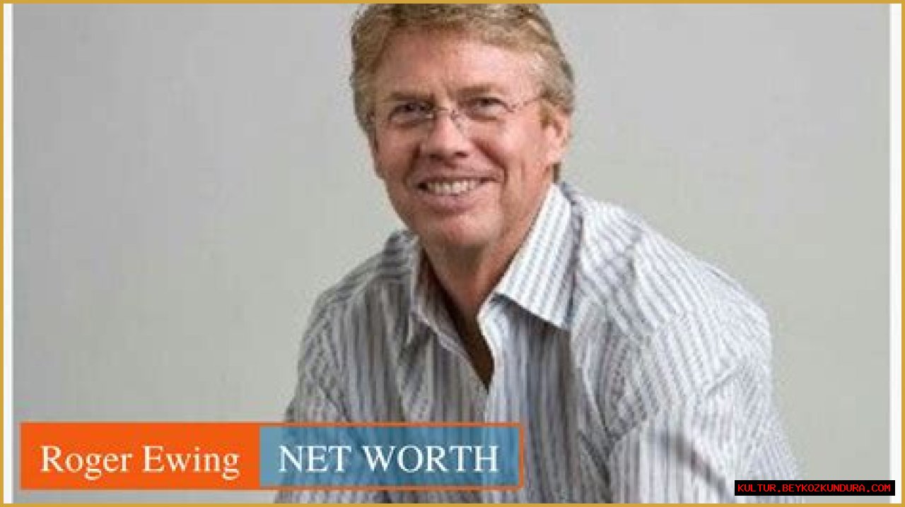 Roger Ewing's Net Worth And Entrepreneurial Triumphs